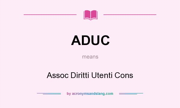 What does ADUC mean? It stands for Assoc Diritti Utenti Cons