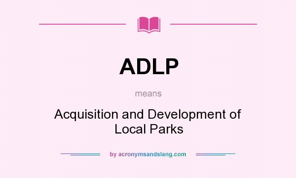 What does ADLP mean? It stands for Acquisition and Development of Local Parks