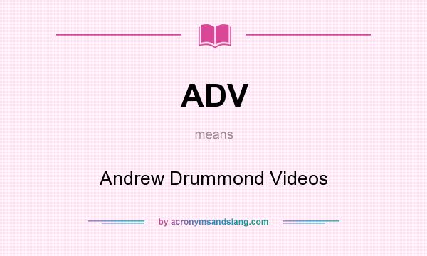 What does ADV mean? It stands for Andrew Drummond Videos