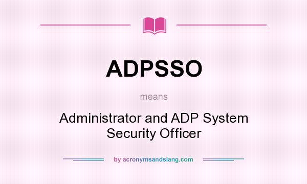 What does ADPSSO mean? It stands for Administrator and ADP System Security Officer