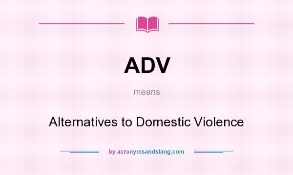 What does ADV mean? It stands for Alternatives to Domestic Violence