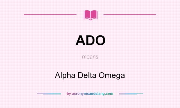 What does ADO mean? It stands for Alpha Delta Omega