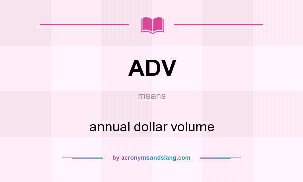What does ADV mean? It stands for annual dollar volume
