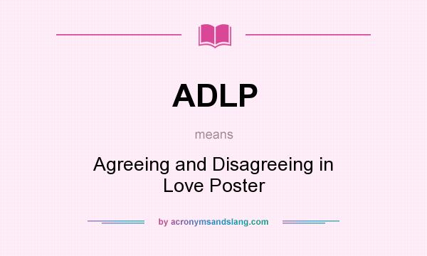 What does ADLP mean? It stands for Agreeing and Disagreeing in Love Poster