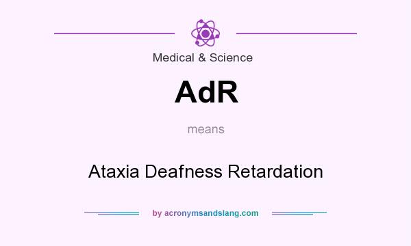 What does AdR mean? It stands for Ataxia Deafness Retardation