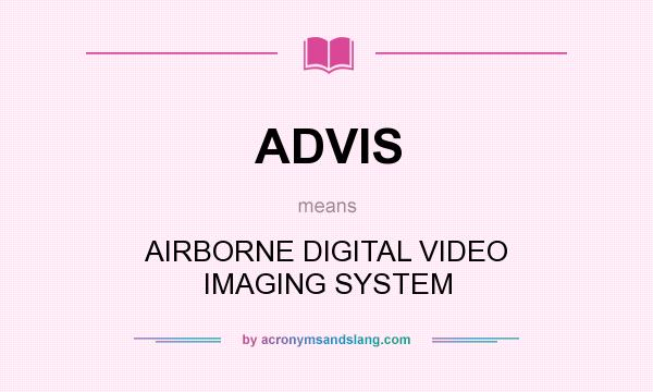 What does ADVIS mean? It stands for AIRBORNE DIGITAL VIDEO IMAGING SYSTEM