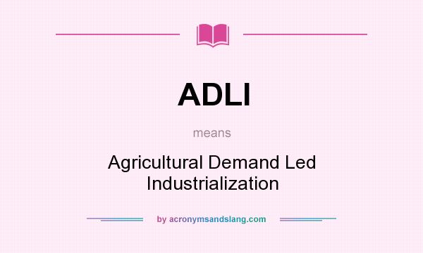 What does ADLI mean? It stands for Agricultural Demand Led Industrialization