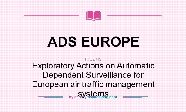 What does ADS EUROPE mean? It stands for Exploratory Actions on Automatic Dependent Surveillance for European air traffic management systems