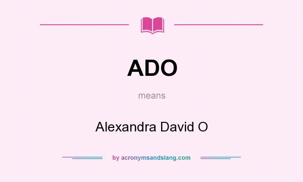 What does ADO mean? It stands for Alexandra David O