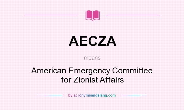 What does AECZA mean? It stands for American Emergency Committee for Zionist Affairs