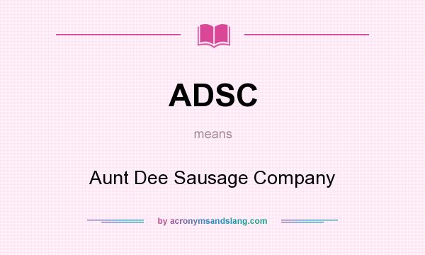 What does ADSC mean? It stands for Aunt Dee Sausage Company