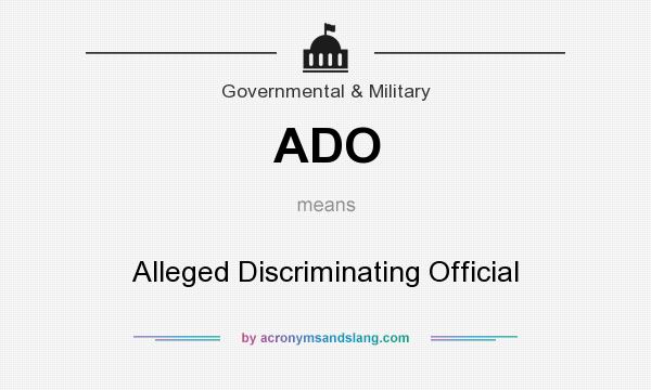 What does ADO mean? It stands for Alleged Discriminating Official