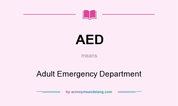 What does AED mean? It stands for Adult Emergency Department