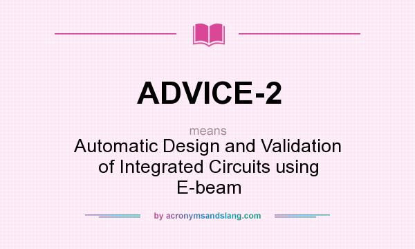 What does ADVICE-2 mean? It stands for Automatic Design and Validation of Integrated Circuits using E-beam
