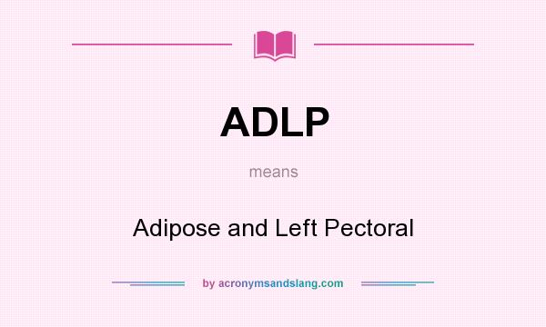 What does ADLP mean? It stands for Adipose and Left Pectoral
