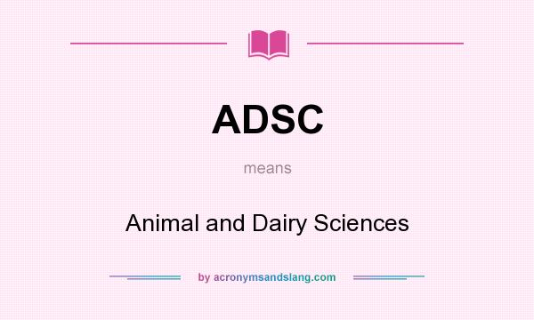 What does ADSC mean? It stands for Animal and Dairy Sciences