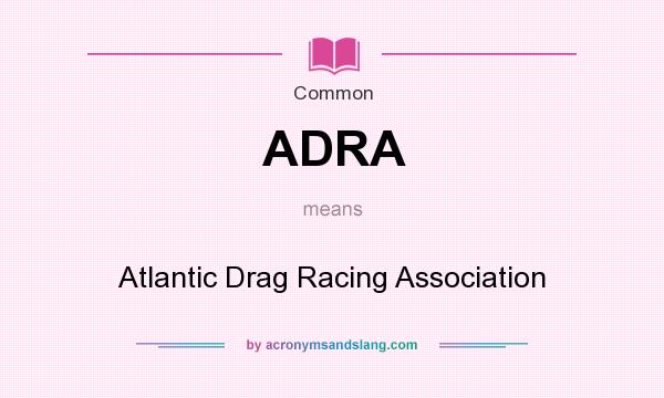 What does ADRA mean? It stands for Atlantic Drag Racing Association