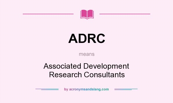 What does ADRC mean? It stands for Associated Development Research Consultants