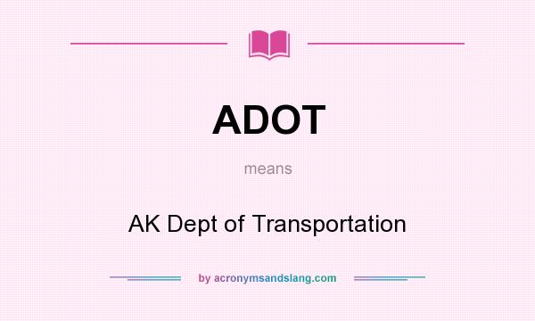 What does ADOT mean? It stands for AK Dept of Transportation