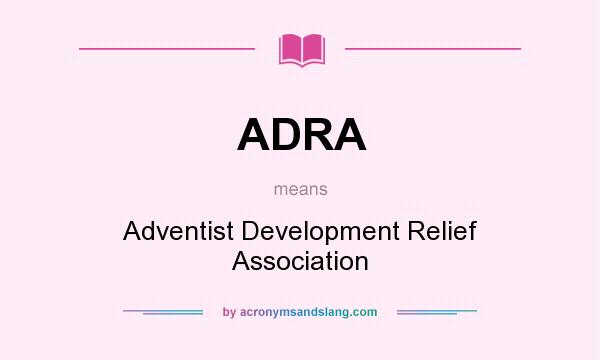 What does ADRA mean? It stands for Adventist Development Relief Association