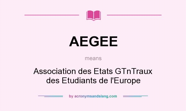 What does AEGEE mean? It stands for Association des Etats GTnTraux des Etudiants de l`Europe