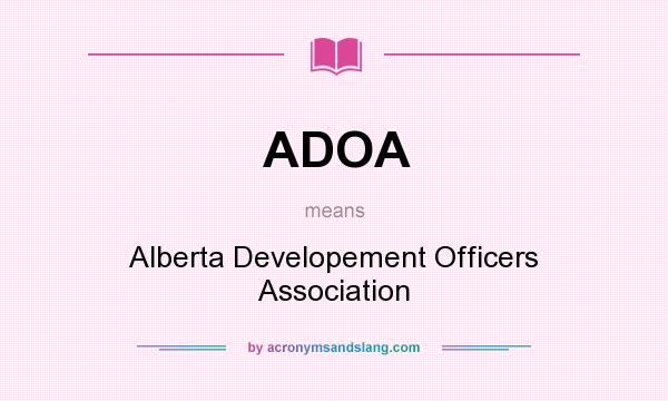 What does ADOA mean? It stands for Alberta Developement Officers Association