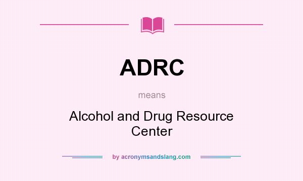 What does ADRC mean? It stands for Alcohol and Drug Resource Center