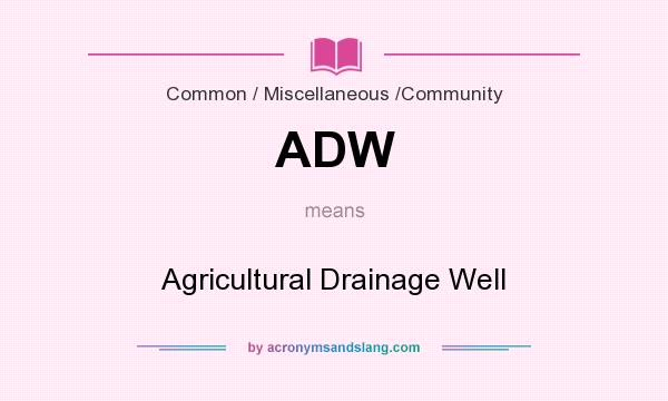 What does ADW mean? It stands for Agricultural Drainage Well