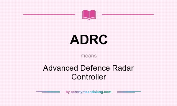 What does ADRC mean? It stands for Advanced Defence Radar Controller