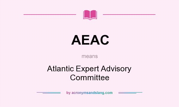 What does AEAC mean? It stands for Atlantic Expert Advisory Committee