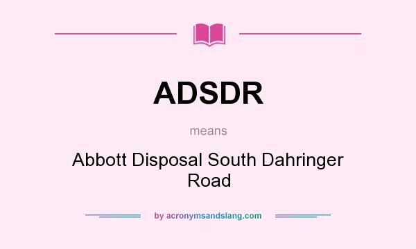 What does ADSDR mean? It stands for Abbott Disposal South Dahringer Road
