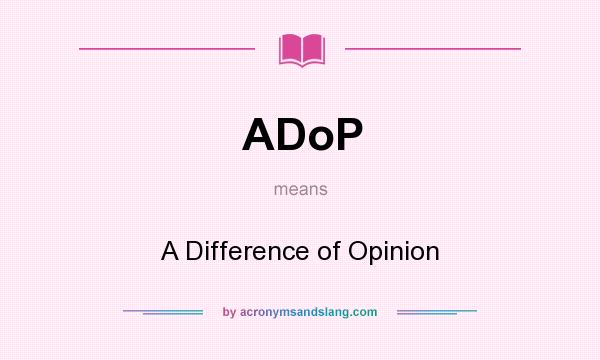 What does ADoP mean? It stands for A Difference of Opinion