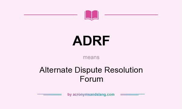 What does ADRF mean? It stands for Alternate Dispute Resolution Forum