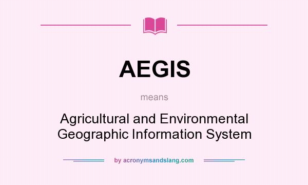 What does AEGIS mean? It stands for Agricultural and Environmental Geographic Information System