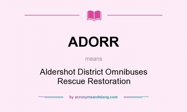 What does ADORR mean? It stands for Aldershot District Omnibuses Rescue Restoration