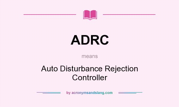 What does ADRC mean? It stands for Auto Disturbance Rejection Controller