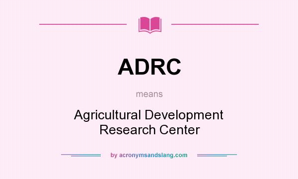 What does ADRC mean? It stands for Agricultural Development Research Center