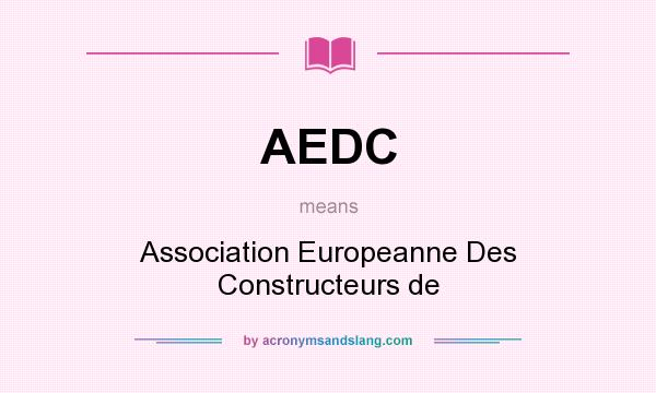 What does AEDC mean? It stands for Association Europeanne Des Constructeurs de