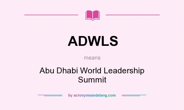What does ADWLS mean? It stands for Abu Dhabi World Leadership Summit