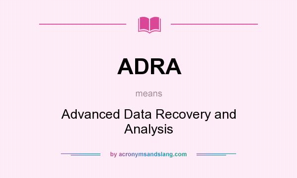 What does ADRA mean? It stands for Advanced Data Recovery and Analysis
