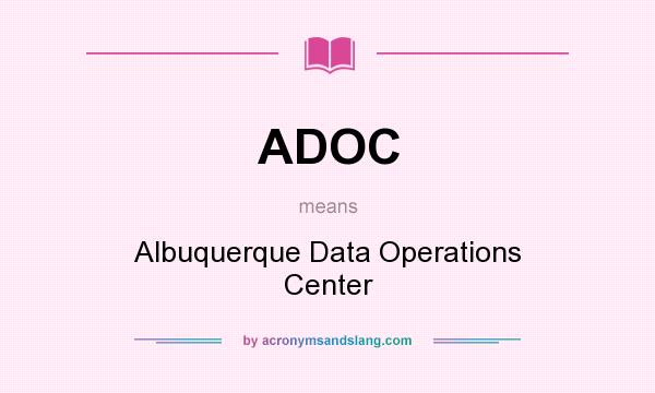 What does ADOC mean? It stands for Albuquerque Data Operations Center