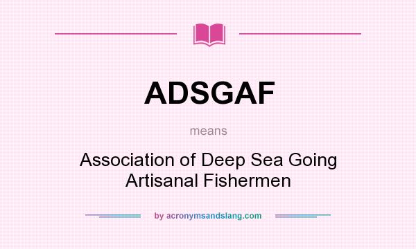 What does ADSGAF mean? It stands for Association of Deep Sea Going Artisanal Fishermen