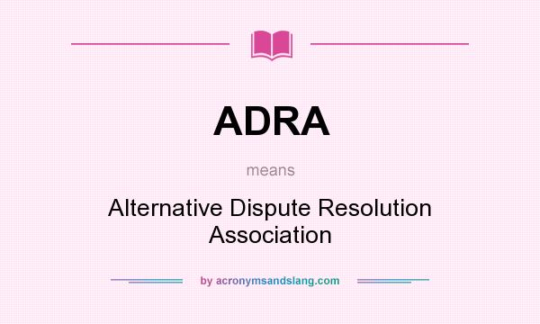 What does ADRA mean? It stands for Alternative Dispute Resolution Association