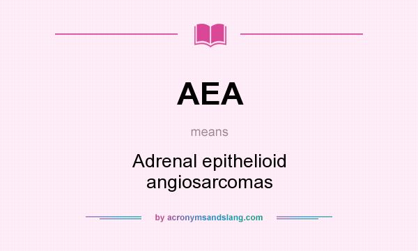 What does AEA mean? It stands for Adrenal epithelioid angiosarcomas