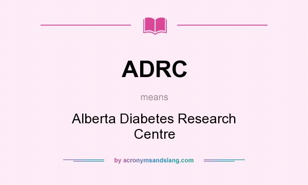 What does ADRC mean? It stands for Alberta Diabetes Research Centre