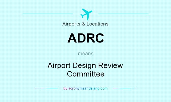 What does ADRC mean? It stands for Airport Design Review Committee