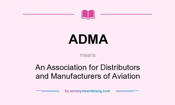What does ADMA mean? It stands for An Association for Distributors and Manufacturers of Aviation