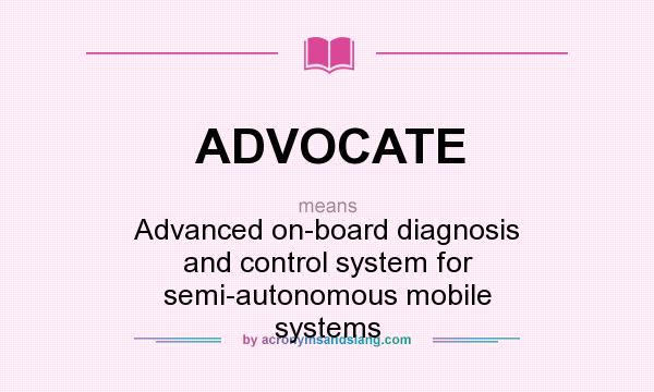 What does ADVOCATE mean? It stands for Advanced on-board diagnosis and control system for semi-autonomous mobile systems