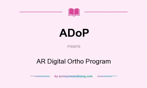 What does ADoP mean? It stands for AR Digital Ortho Program