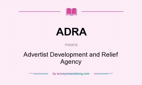 What does ADRA mean? It stands for Advertist Development and Relief Agency